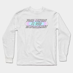 Your Luxury Is Our Displacement - Gentrification Long Sleeve T-Shirt